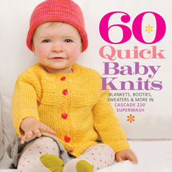 60 Quick Baby Knits Blankets, Booties, Sweaters and More in Cascade 220 Superwash from Cascade Yarns 60 Quick Baby Knits Blankets, Booties, Sweaters and More in Cascade 220 Superwash from Cascade Yarns